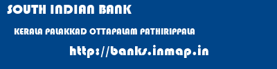 SOUTH INDIAN BANK  KERALA PALAKKAD OTTAPALAM PATHIRIPPALA  banks information 